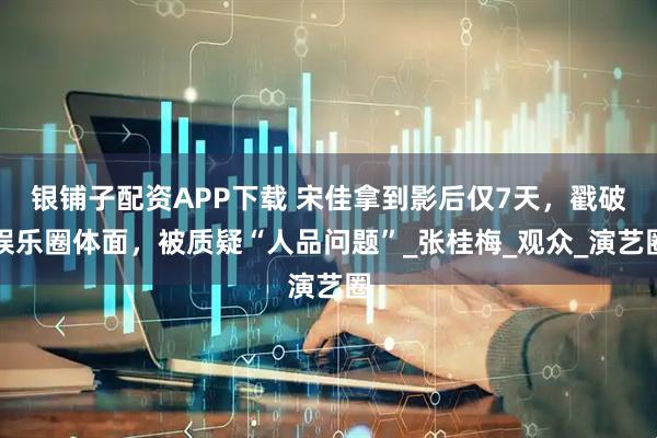 银铺子配资APP下载 宋佳拿到影后仅7天，戳破娱乐圈体面，被质疑“人品问题”_张桂梅_观众_演艺圈