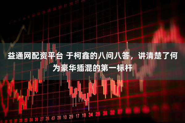 益通网配资平台 于柯鑫的八问八答，讲清楚了何为豪华插混的第一标杆